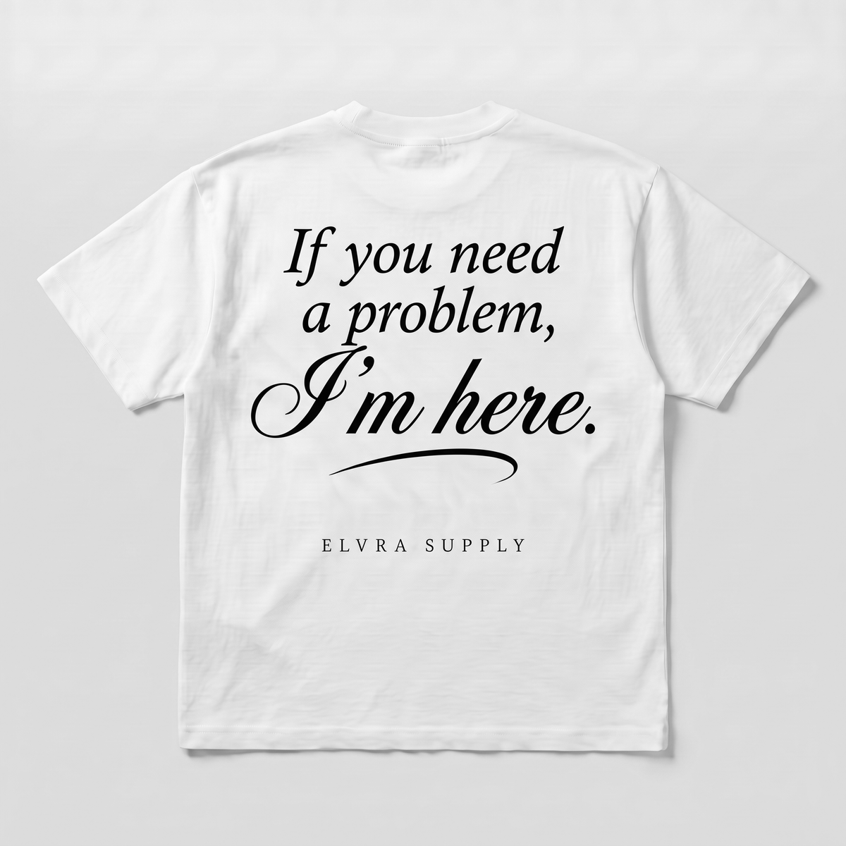 IF YOU NEED A PROBLEM, I'M HERE. - T SHIRT